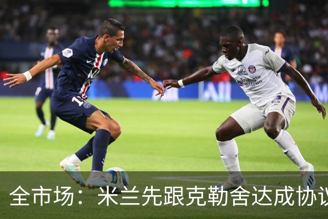 全市场：米兰先跟克勒舍达成协议再找俱乐部谈，引发法兰克福不满