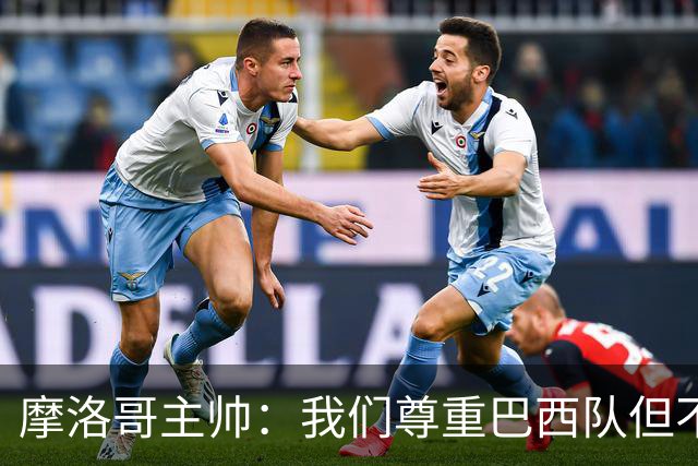 摩洛哥主帅：我们尊重巴西队但不应畏惧，首战将检验球队的水平